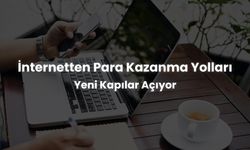 İnternet Üzerinden Para Kazanmanın En Popüler Yöntemleri