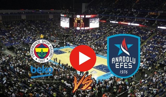 Fenerbahçe Beko-Anadolu Efes maçı canlı izle! Cumhurbaşkanlığı Kupası Fenerbahçe Beko-Anadolu Efes maç linki