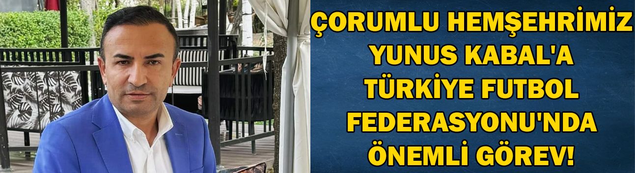 Çorumlu Yunus Kabal'a Türkiye Futbol Federasyonu'nda önemli görev!